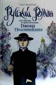 Книга Басинский П. Русский роман или Жизнь и приключения Джона Половинкина, 11-17538, Баград.рф